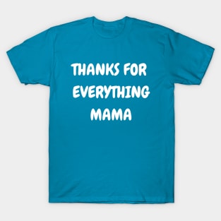 Thanks For Everything Mama T-Shirt